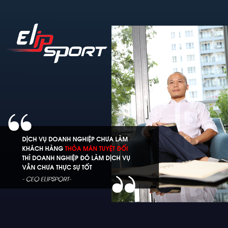 CEO Elipsport.vn: Dịch vụ DN chưa làm Khách hàng thoả mãn “tuyệt đối”doanh nghiệp đó chưa phải là tốt