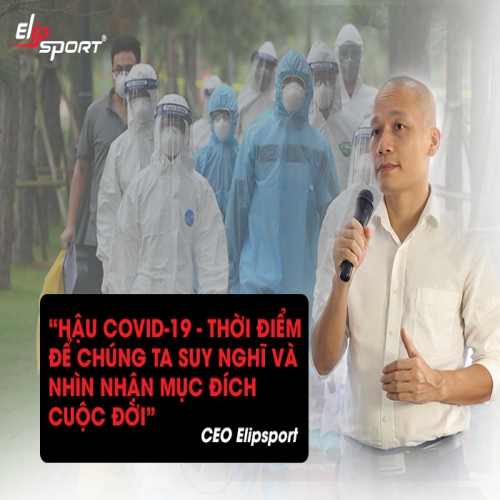 CEO Elipsport: Hậu Covid-19, thời điểm để suy nghĩ và nhìn nhận lại mục tiêu cuộc đời
