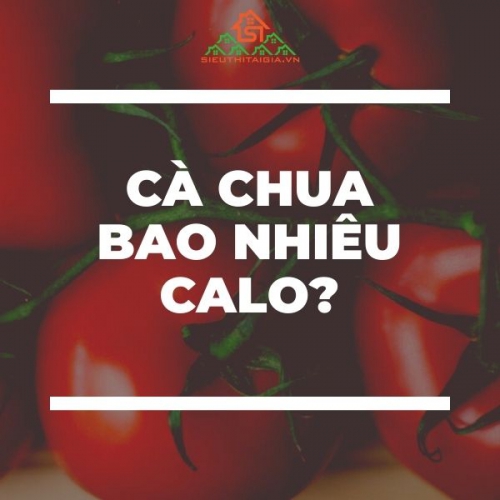 Cà chua bao nhiêu calo? Ăn cà chua giảm cân như thế nào?