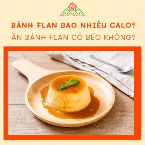 1 cái bánh flan hay 1 hộp caramen chứa bao nhiêu calo? Ăn có béo không?